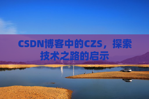 CSDN博客中的CZS，探索技术之路的启示